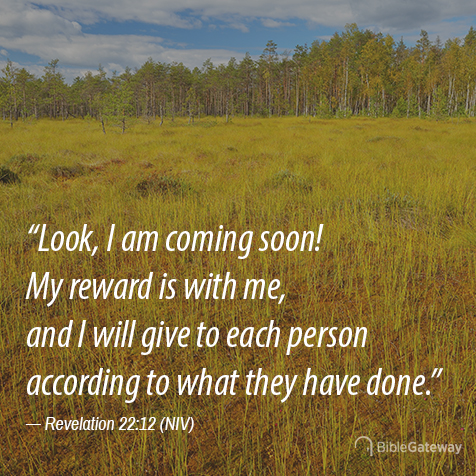 Read Revelation 22:12 on Bible Gateway.